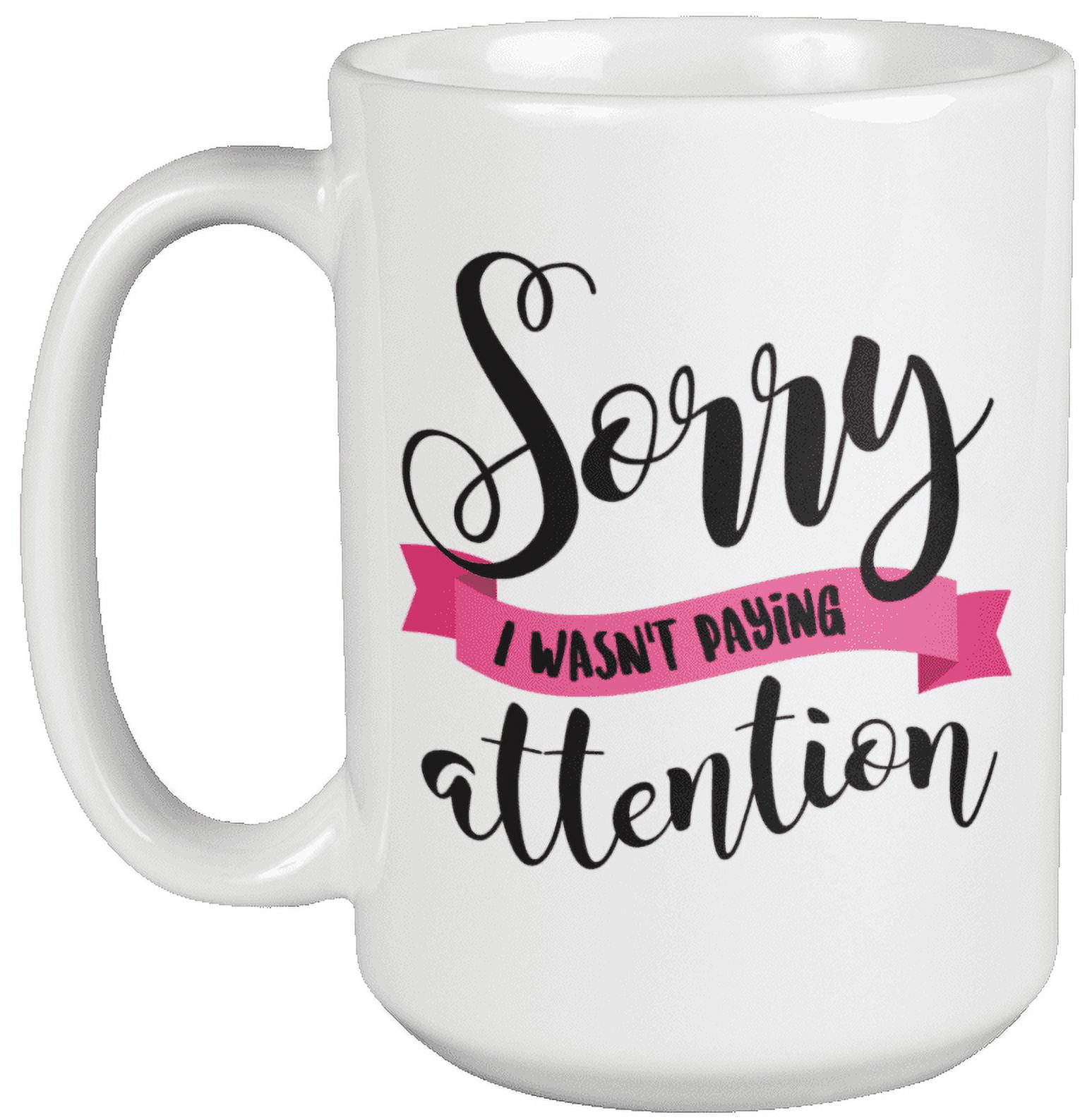 Sorry I Wasn't Paying Attention. Lazy Attitude Saying Coffee & Tea Mug ...