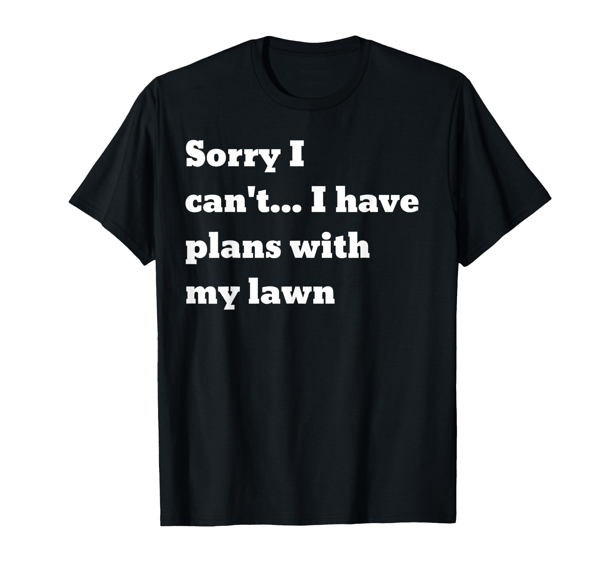 Sorry I Can t I Have Plans With My Lawn T Shirt Walmart sorry-i-can-t-i-have-plans-with-my-lawn-t-shirt-walmart