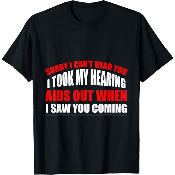 Sorry I can’t hear you Funny Hearing Aids T-Shirt