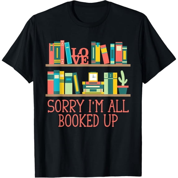 Sorry I'm All Booked Up Bookworm Book Lover T-Shirt - Walmart.com