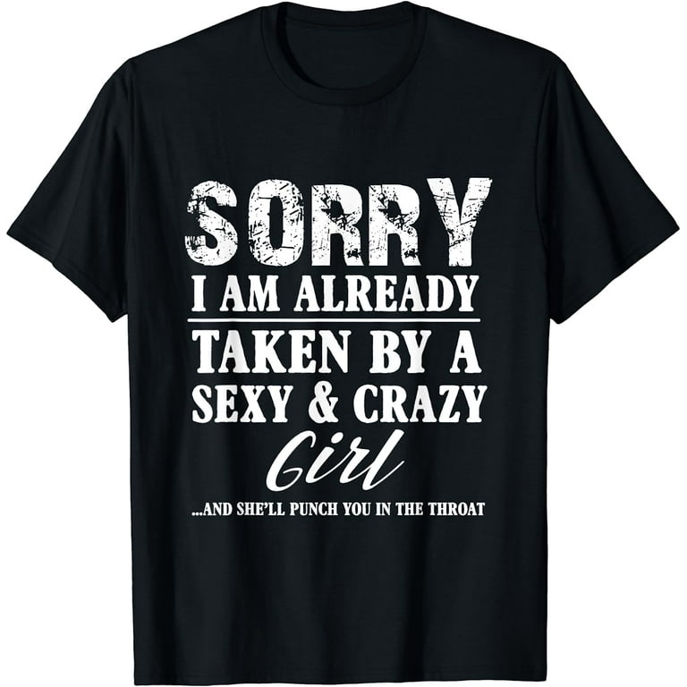Sorry I'm Already Taken By A Crazy And Sexy Fiancee T-Shirt Sorry I'm Already Taken By A Crazy And Sexy Fiancee T-Shirt