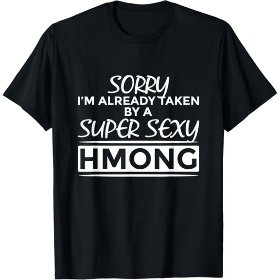 Sorry I'm Already Taken By Super Sexy Hmong Funny Hmong T-Shirt