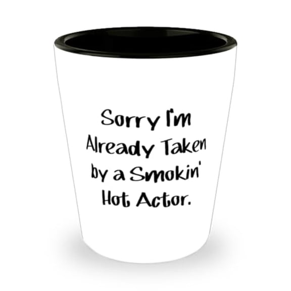 Sorry I'm Already Taken by a Smokin' Hot Actor. Actor Shot Glass, Useful Actor Gifts, Ceramic Cup For Colleagues from Colleagues, Funnyactorshotglassgift, Funny actor shot glass gift ideas, Unique