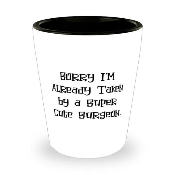 Sorry I'm Already Taken by a Super Cute Surgeon. Shot Glass, Surgeon Present From Colleagues, Funny Ceramic Cup For Friends, Unique surgeon shot glass gift ideas, Personalized surgeon shot glass gift,