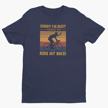 Sorry I'm Busy I Have To Ride My Bike