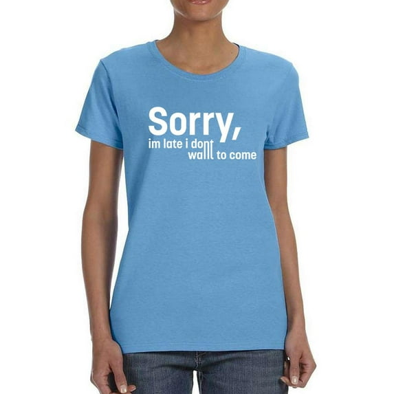 Sorry I'm Late. Didn't Want To T-Shirt Women -Image by Shutterstock, Female 4X-Large