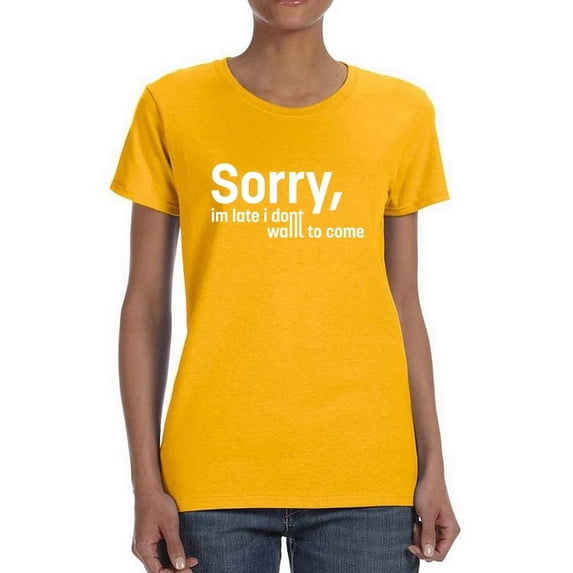 Sorry I'm Late. Didn't Want To T-Shirt Women -Image by Shutterstock, Female Small
