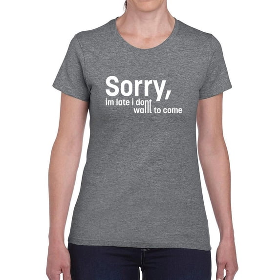 Sorry I'm Late. Didn't Want To T-Shirt Women -Image by Shutterstock, Female XX-Large