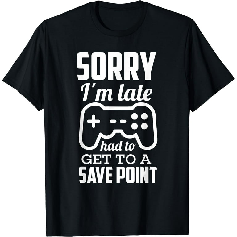 Sorry I'm Late Gamer T-Shirt Funny Gaming Geek Tee Sorry I'm Late Gamer T-Shirt Funny Gaming Geek Tee