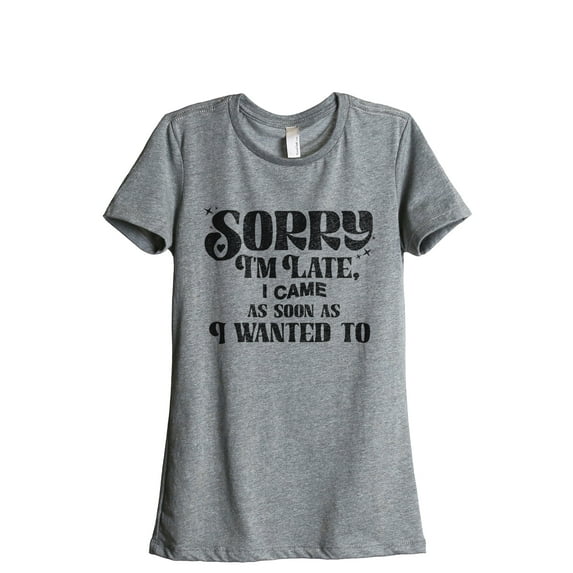 Sorry I'm Late, I Came As Soon As I Wanted To Women's Fashion Relaxed T-Shirt Tee Heather Gray Medium