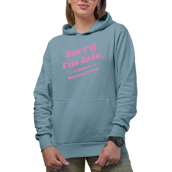 Sorry I'm Late, I Didn't Wanna Come, Girl Quote Art, Sassy Girls Merch Gift, Light Blue Hooded Sweatshirt or Hoodie, 2XL