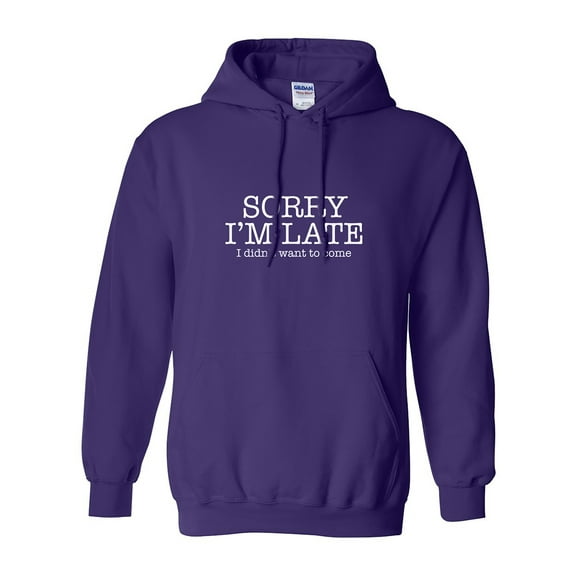 Sorry I'm Late I Didn't Want To Come Adult Hooded Sweatshirt