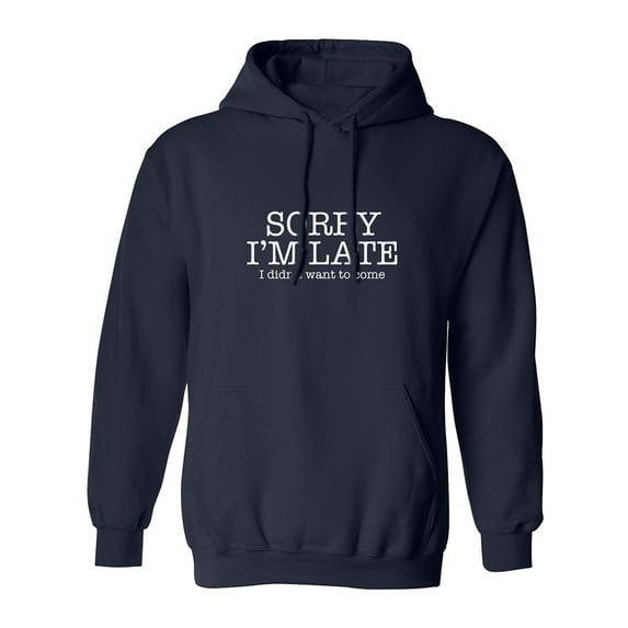 Sorry I'm Late I Didn't Want To Come Adult Hooded Sweatshirt