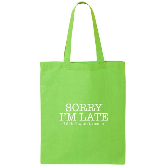 Sorry I'm Late I Didn't Want To Come Cotton Canvas Tote Bag