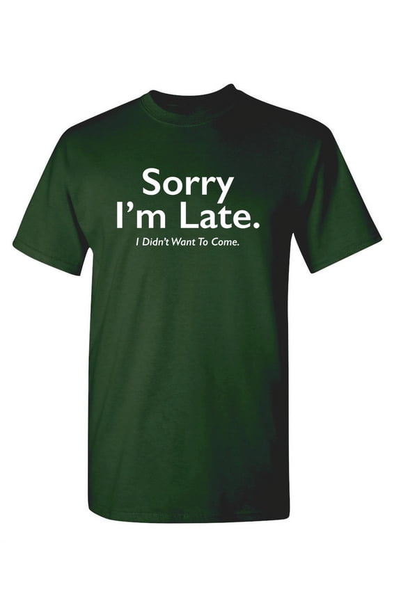 Sorry I'm Late I Didn't Want To Come Funny Meme Saying Apologetics Tshirts Weird Witty Apparel For Introvert Humorous Men Sarcastic Funny T Shirt