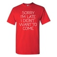thumbnail image 1 of Sorry I'm Late I Didn't Want To Come Funny Quotes DT Adult T-Shirt Tee, 1 of 2