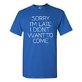 thumbnail image 1 of Sorry I'm Late I Didn't Want To Come Funny Quotes DT Adult T-Shirt Tee, 1 of 2