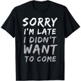 thumbnail image 1 of Sorry I'm Late I Didn't Want To Come | Funny T-Shirt, 1 of 4