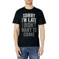 thumbnail image 1 of Sorry I'm Late I Didn't Want To Come Office Funny Sarcastic T-Shirt, 1 of 4