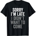 thumbnail image 1 of Sorry I'm Late I Didn't Want To Come Office Funny Sarcastic T-Shirt, 1 of 4
