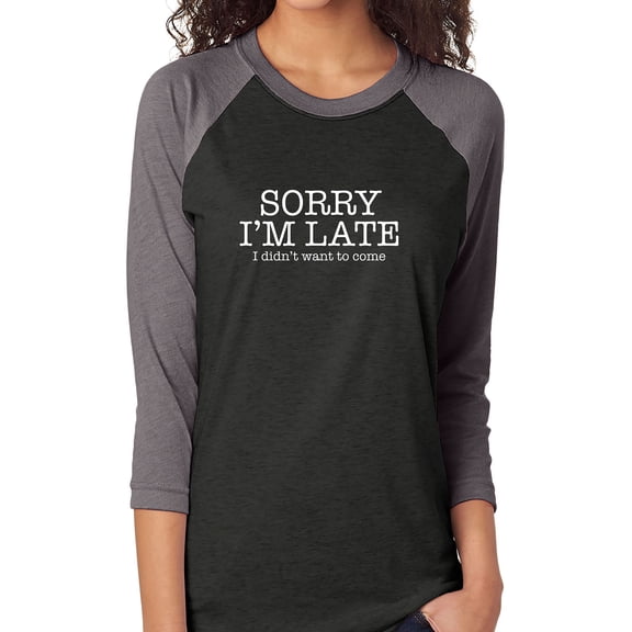 Sorry I'm Late I Didn't Want To Come Unisex 3/4 Sleeve Baseball Raglan Tee