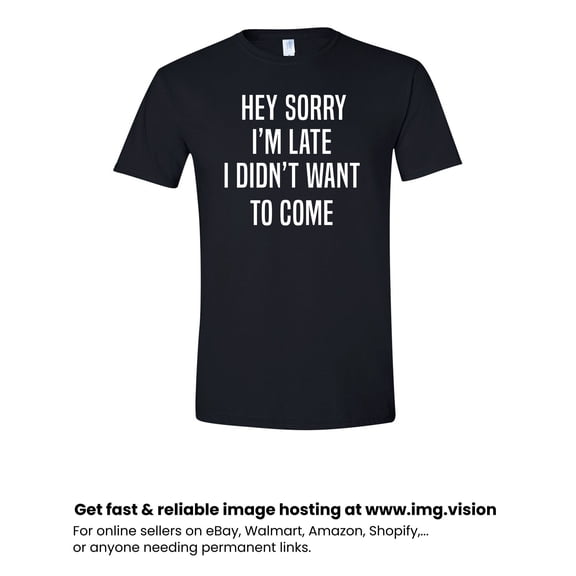 Sorry I'm Late I Didn't Want to Come Adult Unisex Men's/Women's Tee T Shirt Assorted Colors and Sizes On Shirt Black