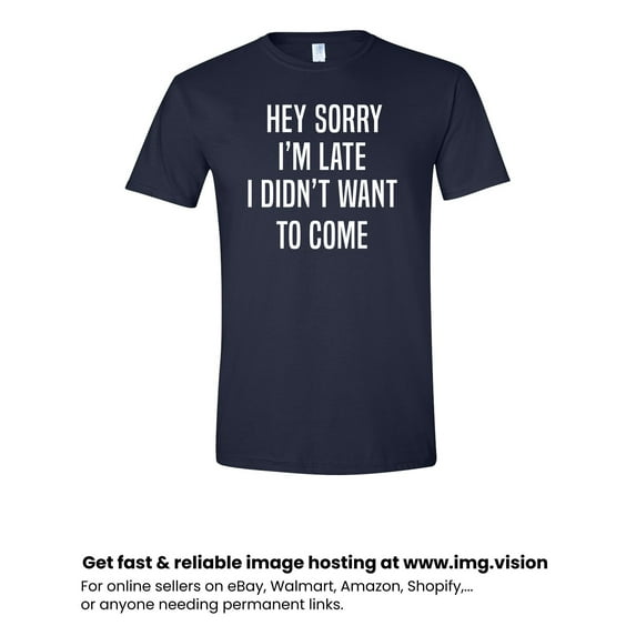 Sorry I'm Late I Didn't Want to Come Adult Unisex Men's/Women's Tee T Shirt Assorted Colors and Sizes On Shirt Navy