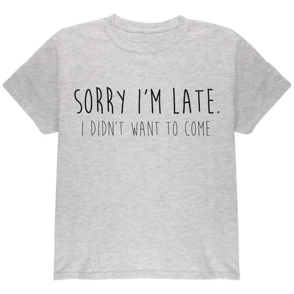 Sorry I'm Late I Didn't Want to Come Black Text Youth T Shirt Light Heather Grey YMD