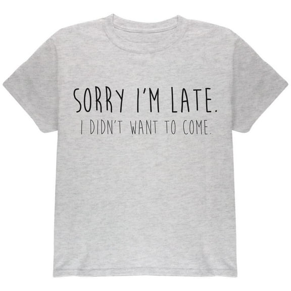 Sorry I'm Late I Didn't Want to Come Black Text Youth T Shirt Light Heather Grey YXL
