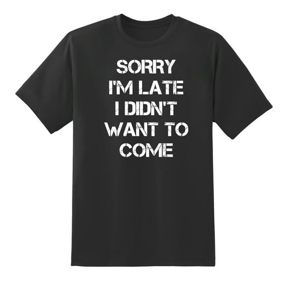 Sorry I'm Late I Didn't Want to Come Funny Mens Graphic T Shirts Tee Black,S