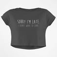 thumbnail image 1 of Sorry I'm Late I Didn't Want to Come Junior Boxy Crop Top T Shirt, 1 of 1