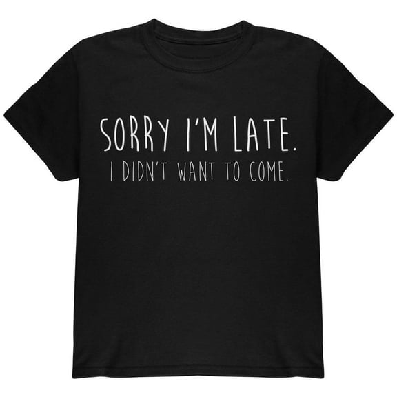 Sorry I'm Late I Didn't Want to Come White Text Youth T Shirt Black YXL