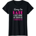thumbnail image 1 of Sorry I'm Late I Got Here As Soon As I Wanted To Funny T-Shirt, 1 of 3