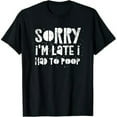 thumbnail image 1 of Sorry I'm Late I Had A Lot To Poop T-Shirt, 1 of 7