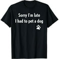 thumbnail image 1 of Sorry I'm Late I Had To Pet A Dog Funny Dog Lover T-Shirt, 1 of 4
