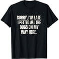 thumbnail image 1 of Sorry I'm Late I Petted All The Dogs on My Way Here Funny T-Shirt, 1 of 4