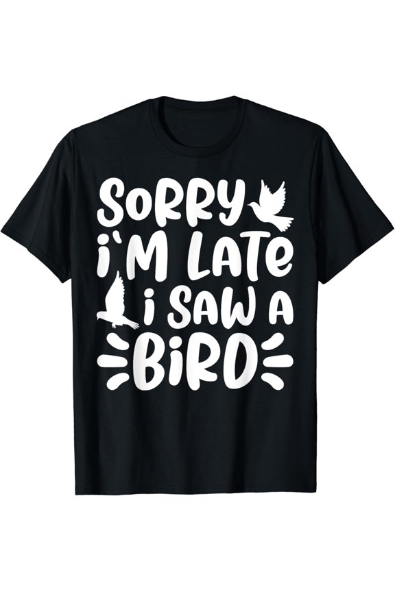 Sorry I'm Late I Saw A Bird Cute Bird Lover Birding T-Shirt mens t shirt,black,women,funny,misfits,men,journey
