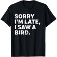 thumbnail image 1 of Sorry I'm Late I Saw A Bird T-Shirt, 1 of 4