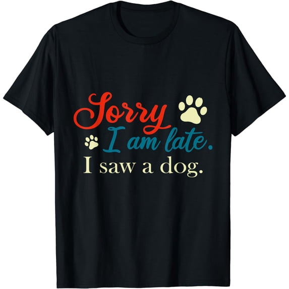 Sorry I'm Late I Saw A Dog Cute Puppy Pet Lover Dog Owners T-Shirt