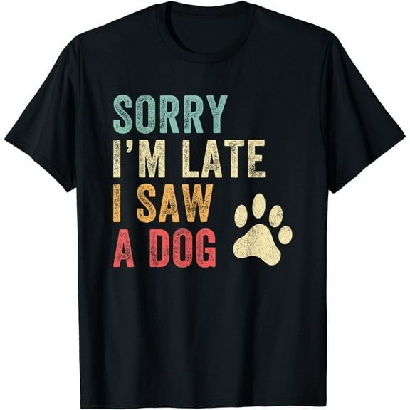 Sorry I'm Late I Saw A Dog Funny Dog Lover T-Shirt