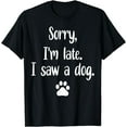 thumbnail image 1 of Sorry I'm Late I Saw A Dog Funny Puppy Lover Dog Owner T-Shirt, 1 of 4
