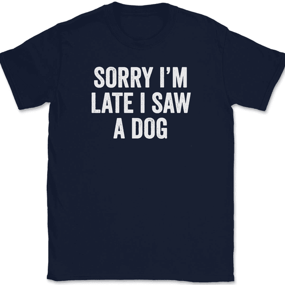 Sorry I'm Late I Saw A Dog T-Shirt Tee Funny Sarcastic Humor - Navy, L