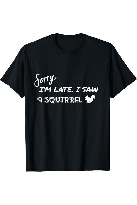 Sorry I'm Late I Saw A Squirrel Funny T-Shirt