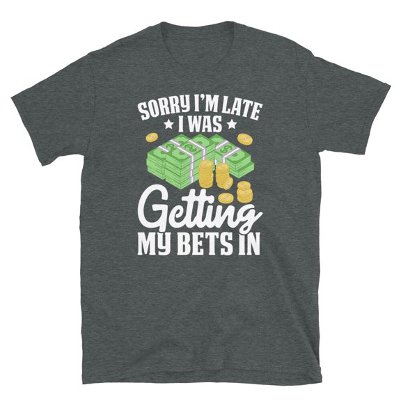 Sorry I'm Late I Was Getting My Bets In Gambling Short Sleeve Versatile Look For Everyday Events T-Shirt, Size S-5XL