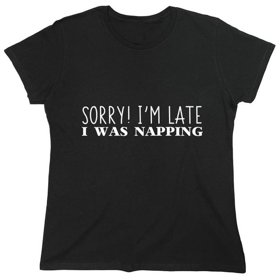Sorry! I'm Late I Was Napping Sarcastic Humor Novelty Funny Women's Casual Tees