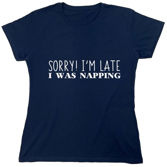 Sorry! I'm Late I Was Napping Sarcastic Humor Novelty Funny Women's Casual Tees