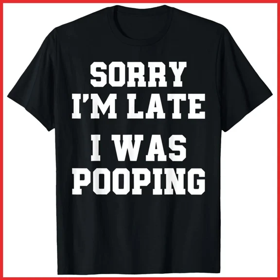 Sorry I’m Late I Was Pooping Bathroom Humor Funny Quote Unisex T-Shirt, up to size 5XL