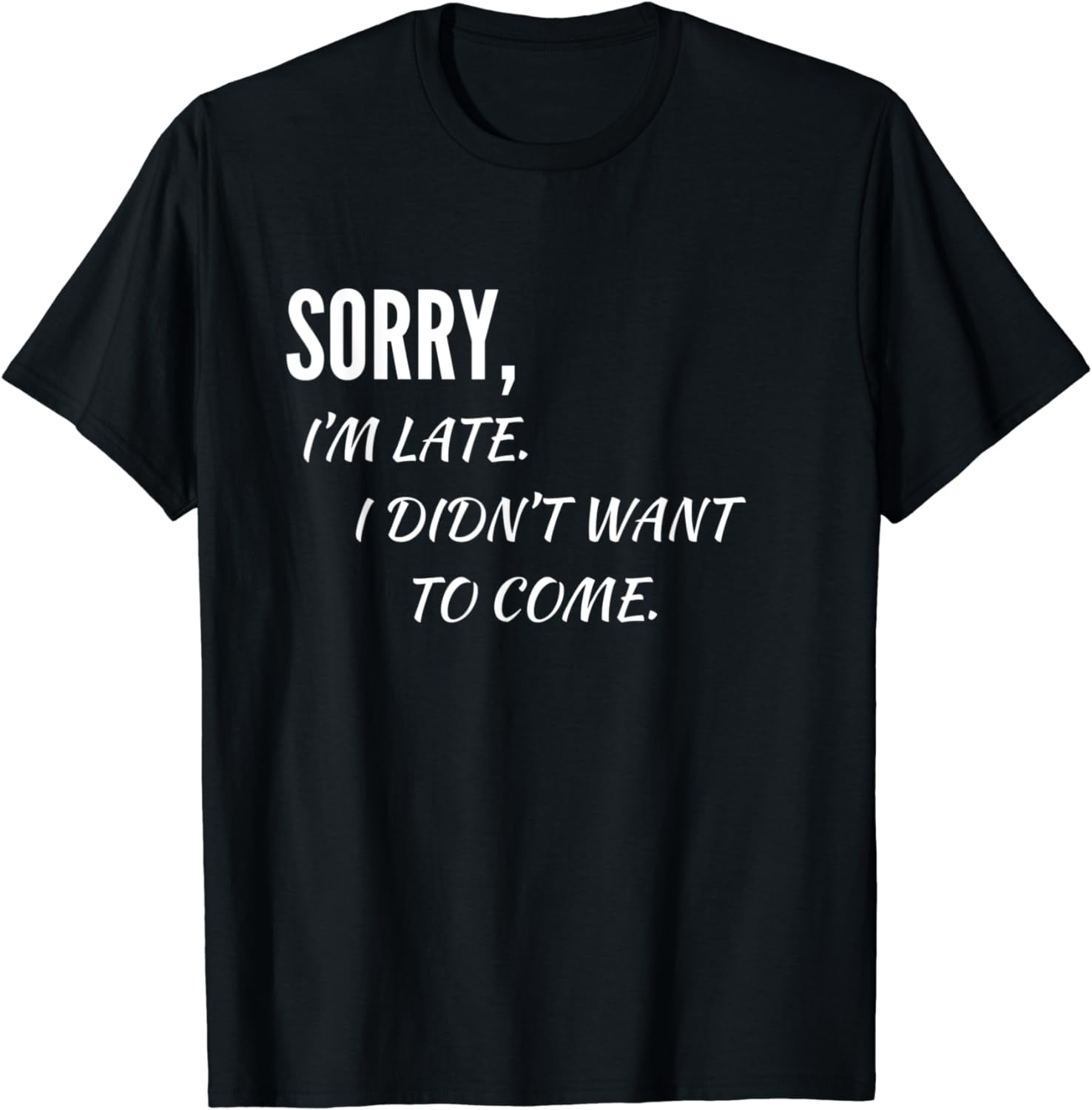 Sorry I'm Late I Didn't Want To Come Shirt Funny Event Quote Sorry I'm Late I Didn't Want To Come Shirt Funny Event Quote