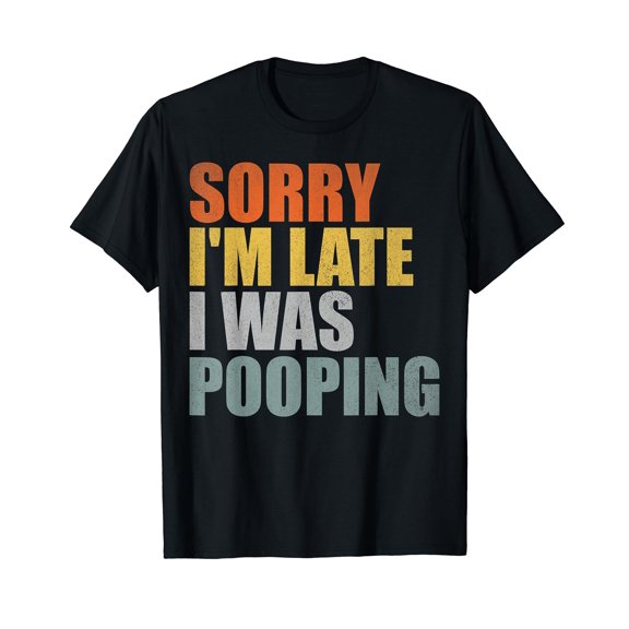 Sorry I'm Late I was Pooping Funny T-Shirt