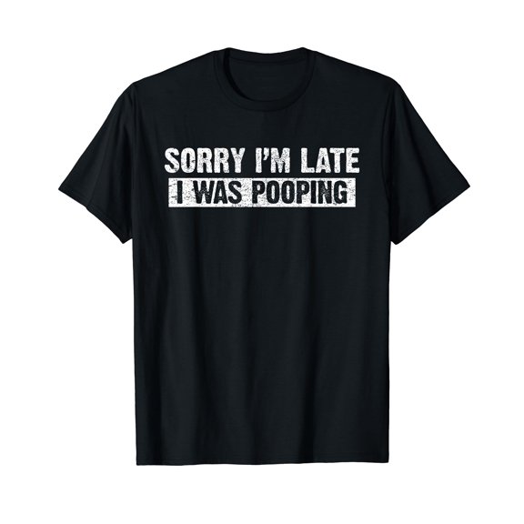 Sorry I'm Late I was Pooping Funny T-Shirt